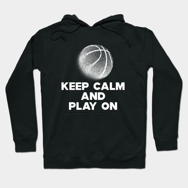 Basketball - Keep Calm and Play On Hoodie by KC Happy Shop